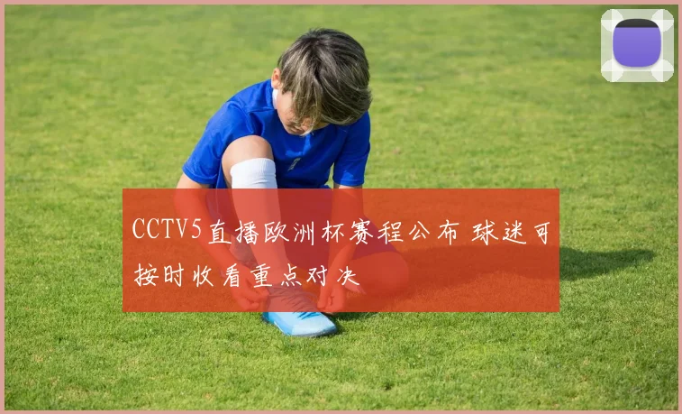 CCTV5直播欧洲杯赛程公布 球迷可按时收看重点对决